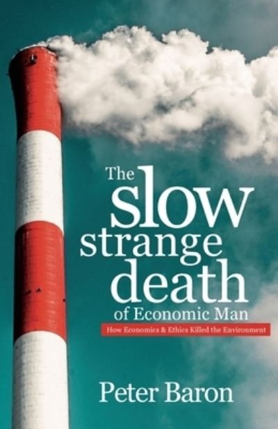 Cover for Peter Baron · The Slow Strange Death of Economic Man: How Economics &amp; Ethics Killed the Environment (Pocketbok) (2020)