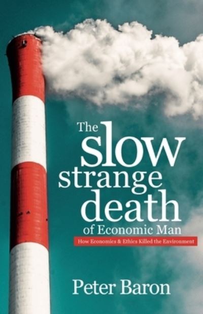 Cover for Peter Baron · The Slow Strange Death of Economic Man: How Economics &amp; Ethics Killed the Environment (Paperback Book) (2020)