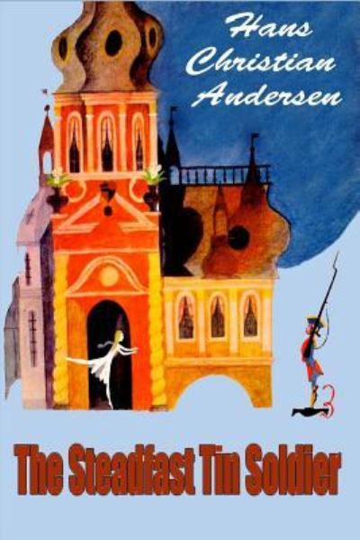 The Steadfast Tin Soldier - Hans Christian Andersen - Książki - CreateSpace Independent Publishing Platf - 9781530233113 - 25 lutego 2016