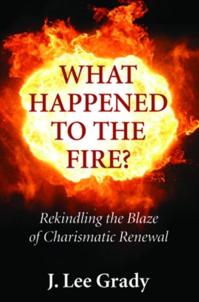 Cover for J Lee Grady · What Happened to the Fire?: Rekindling the Blaze of Charismatic Renewal (Paperback Book) (2019)