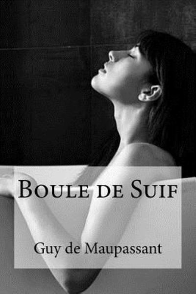 Boule de Suif - Guy de Maupassant - Books - Createspace Independent Publishing Platf - 9781534686113 - June 14, 2016