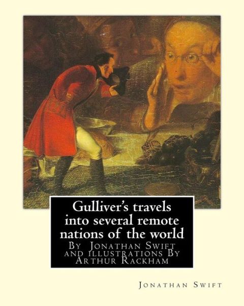 Gulliver's travels into several remote nations of the world, By Jonathan Swift - Arthur Rackham - Böcker - Createspace Independent Publishing Platf - 9781536806113 - 31 juli 2016