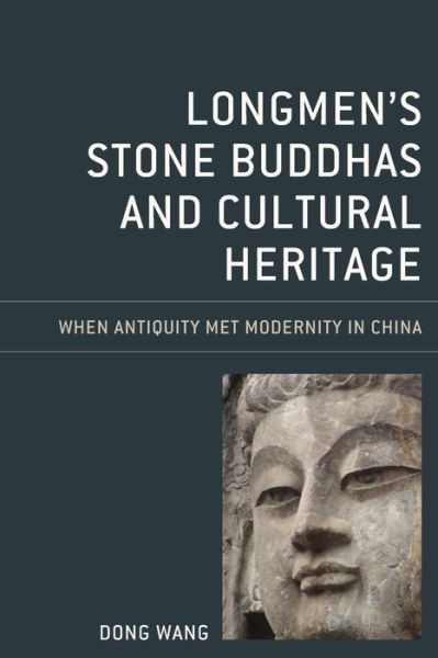 Cover for Dong Wang · Longmen's Stone Buddhas and Cultural Heritage: When Antiquity Met Modernity in China - Asia / Pacific / Perspectives (Paperback Book) (2020)