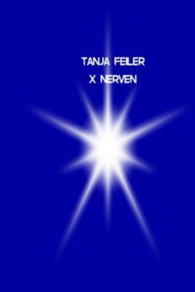 X Nerven - Tanja Feiler F - Books - Createspace Independent Publishing Platf - 9781539821113 - October 30, 2016