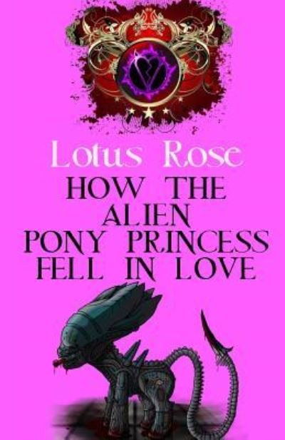 Cover for Lotus Rose · How the Alien Pony Princess Fell in Love (Taschenbuch) (2016)