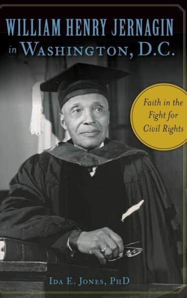 Cover for Ida E Jones PhD · William Henry Jernagin in Washington, D.C. : Faith in the Fight for Civil Rights (Hardcover Book) (2016)