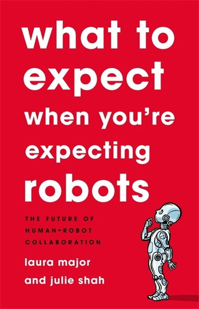 Cover for Julie Shah · What To Expect When You're Expecting Robots: The Future of Human-Robot Collaboration (Hardcover Book) (2020)