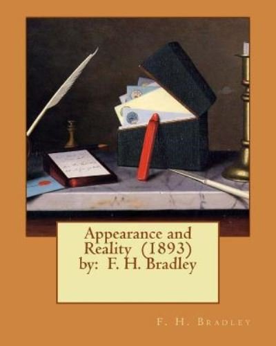 Appearance and Reality (1893) by - F H Bradley - Livros - Createspace Independent Publishing Platf - 9781542720113 - 24 de janeiro de 2017