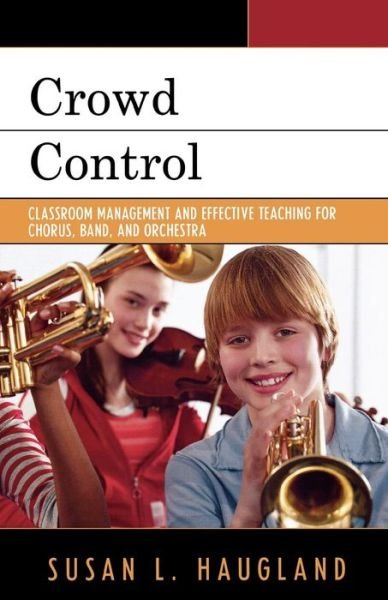 Cover for Susan L. Haugland · Crowd Control: Classroom Management and Effective Teaching for Chorus, Band, and Orchestra (Pocketbok) (2007)