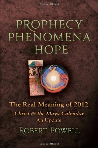 Prophecy, Phenomena, Hope: The Real Meaning of 2012: Christ and the Maya Calendar: An Update - Robert Powell - Bücher - SteinerBooks, Inc - 9781584201113 - 1. September 2011