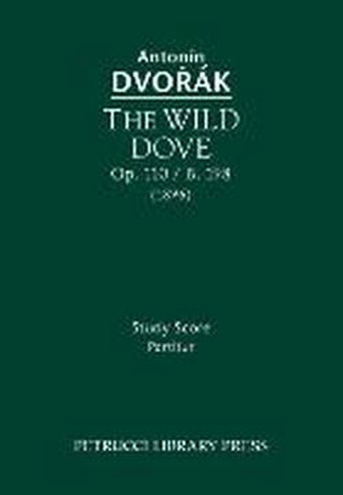The Wild Dove, Op. 110 / B. 198: Study Score - Antonin Dvorak - Kirjat - Petrucci Library Press - 9781608741113 - maanantai 1. heinäkuuta 2013