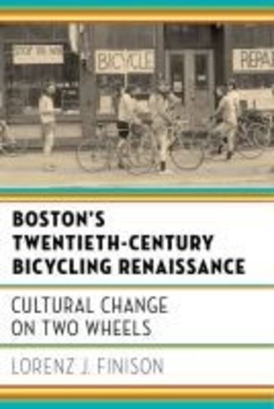 Cover for Lorenz J. Finison · Boston's Twentieth-Century Bicycling Renaissance: Cultural Change on Two Wheels (Taschenbuch) (2019)