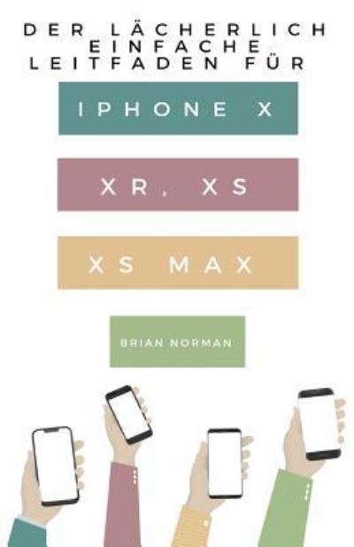 Cover for Brian Norman · Der Lacherlich Einfache Leitfaden fur iPhone X, XR, XS und XS Max (Taschenbuch) (2018)