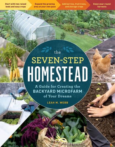 The Seven-Step Homestead: A Guide for Creating the Backyard Microfarm of Your Dreams - Leah M. Webb - Books - Workman Publishing - 9781635864113 - May 11, 2023