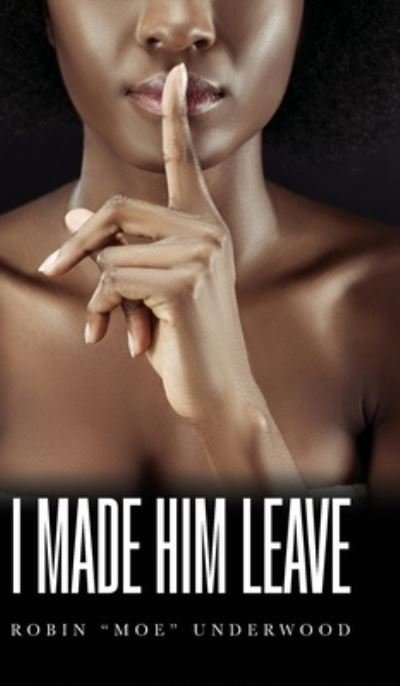 Cover for Robin Moe Underwood · I Made Him Leave (Hardcover Book) (2021)