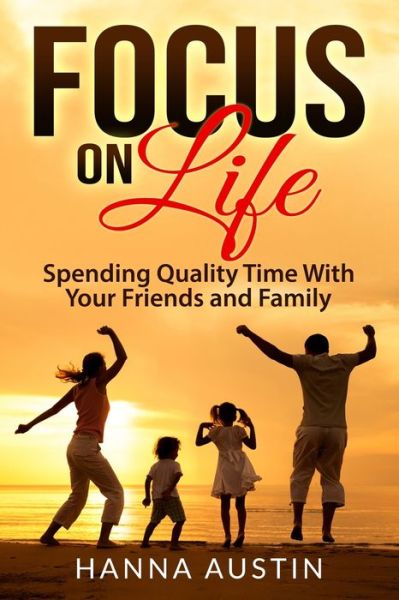 Cover for Hanna Austin · Focus on Life - Spending Quality Time with Your Friends and Family (Buch) (2019)