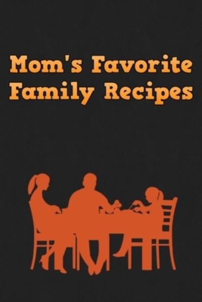 Mom's Favorite Family Recipes - Mommy Dearest - Książki - Independently Published - 9781655060113 - 3 stycznia 2020