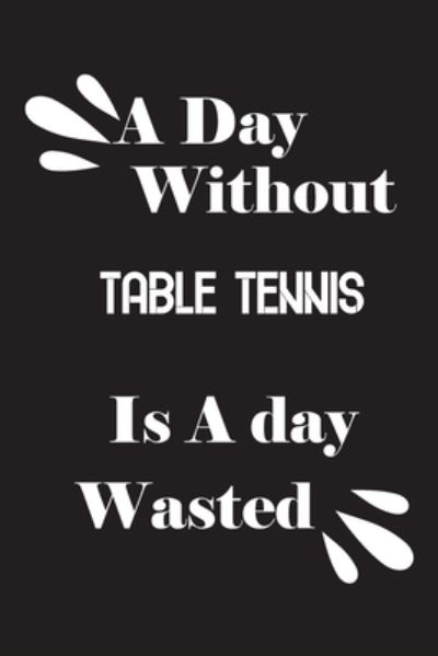 Cover for Notebook Quotes Notebook · A day without table tennis is a day wasted (Paperback Book) (2020)