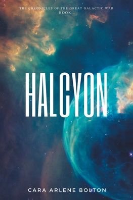 Cover for Cara Arlene Bolton · Halcyon: The Chronicles of the Great Galactic War (Pocketbok) (2021)