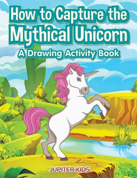 Cover for Jupiter Kids · How to Capture the Mythical Unicorn (Paperback Book) (2017)