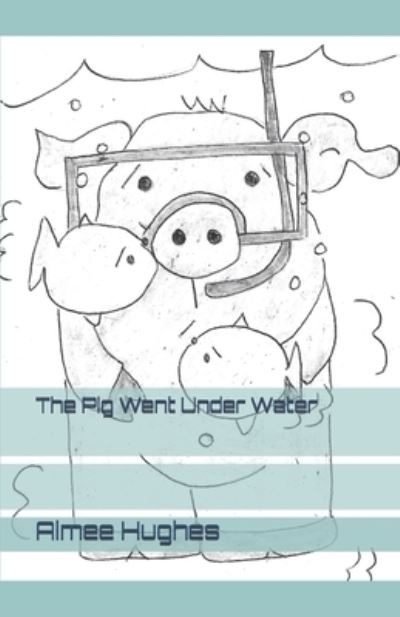 Cover for Aimee Hughes · The Pig Went Under Water (Paperback Book) (2019)