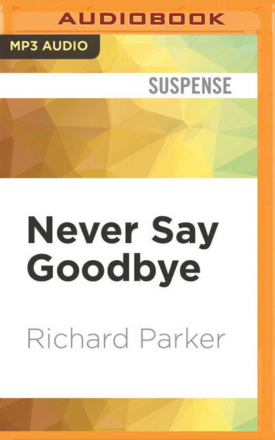 Never Say Goodbye - Richard Parker - Muzyka - Brilliance Corporation - 9781713524113 - 12 maja 2020