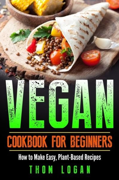 Cover for Thom Logan · Vegan Cookbook for Beginners (Taschenbuch) (2018)