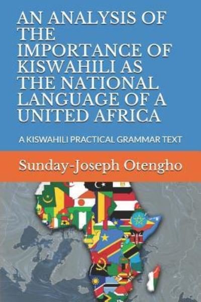 Cover for Otengho, Sunday-Joseph, PhD · An Analysis of the Importance of Kiswahili as the National Language of a United Africa: A Kiswahili Practical Grammar Text (Paperback Book) (2018)