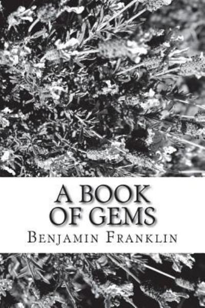 A Book of Gems - Benjamin Franklin - Bøger - Createspace Independent Publishing Platf - 9781720412113 - 17. juni 2018