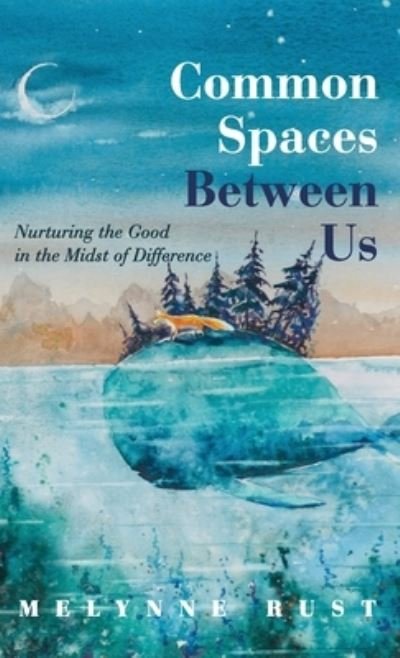 Melynne Rust · Common Spaces Between Us: Nurturing the Good in the Midst of Difference (Hardcover bog) (2020)