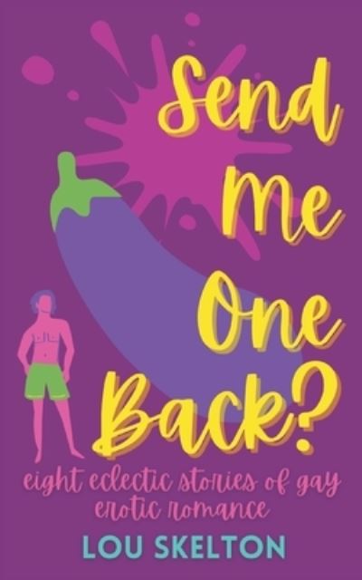 Send Me One Back?: eight eclectic stories of gay erotic romance - Lou Skelton - Books - Lou Skelton - 9781739786113 - February 5, 2022