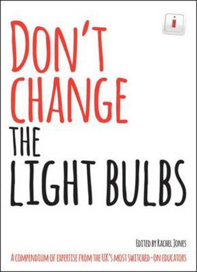 Cover for Rachel Jones · Don't Change The Light Bulbs: A Compendium of Expertise From the UK's Most Switched-On Educators (Paperback Book) (2014)