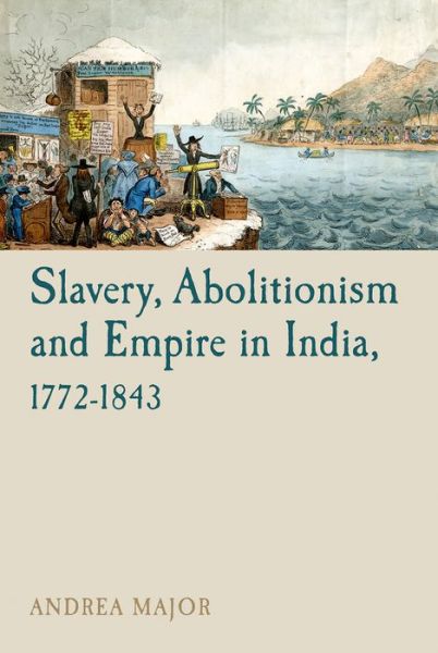 Cover for Andrea Major · Slavery, Abolitionism and Empire in India, 1772-1843 - Liverpool Studies in International Slavery (Paperback Book) (2014)