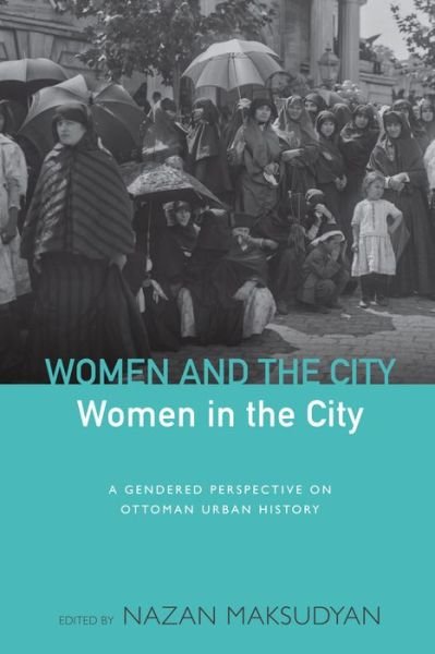 Cover for Nazan Maksudyan · Women and the City, Women in the City: A Gendered Perspective on Ottoman Urban History (Gebundenes Buch) (2014)