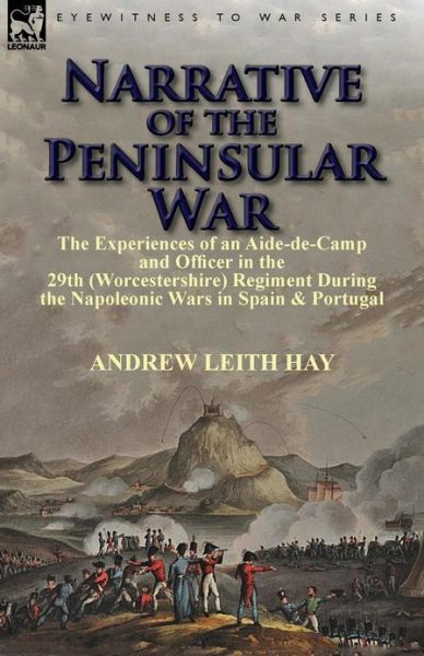 Cover for Hay, Andrew Leith, Sir · Narrative of the Peninsular War: The Experiences of an Aide-de-Camp and Officer in the 29th (Worcestershire) Regiment During the Napoleonic Wars in Sp (Paperback Book) (2013)