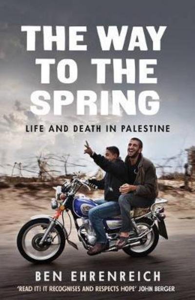 Cover for Ben Ehrenreich · The Way to the Spring: Life and Death in Palestine (Paperback Book) (2017)