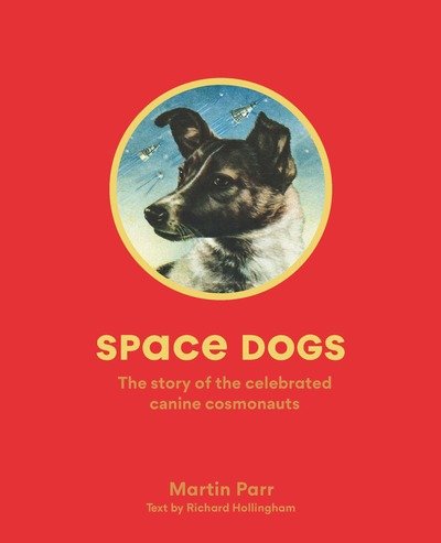 Space Dogs: The Story of the Celebrated Canine Cosmonauts - Martin Parr - Kirjat - Orion Publishing Co - 9781786274113 - maanantai 10. kesäkuuta 2019