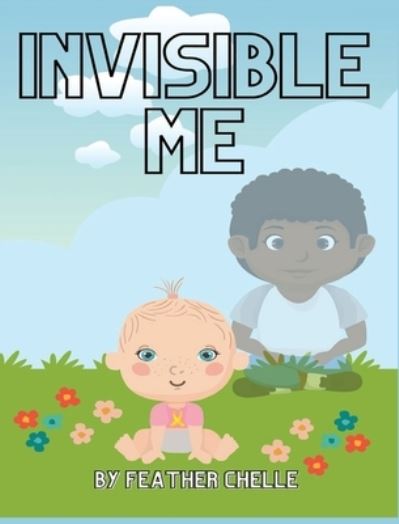 Cover for Feather Chelle · Invisible Me (Hardcover Book) (2021)