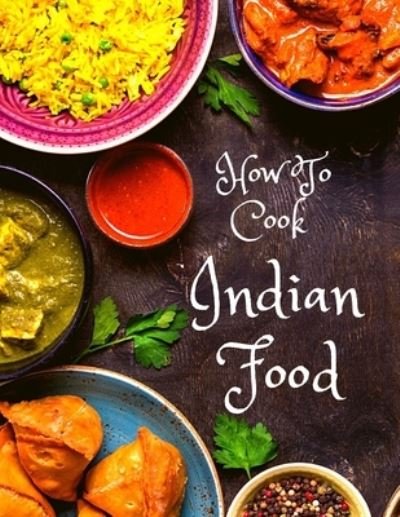 Cover for Exotic Publisher · How To Cook Indian Food: More Than 150 Classic Recipes That You Will Love: More Than 150 Classic Recipes That You Will Love (Paperback Book) (2024)