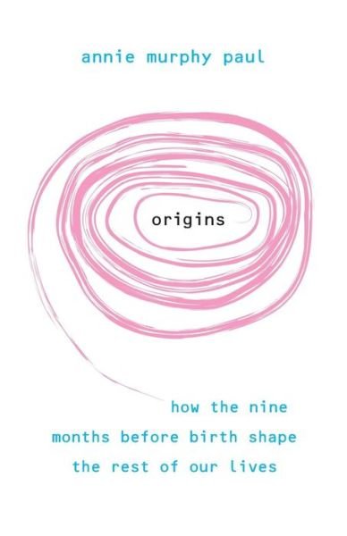 Cover for Annie Murphy Paul · Origins: How the nine months before birth shape the rest of our lives (Paperback Book) (2010)