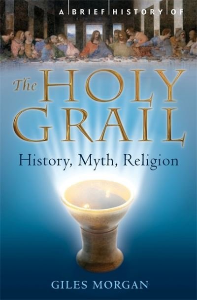 Cover for Giles Morgan · A Brief History of the Holy Grail: The Legendary Quest - Brief Histories (Paperback Book) (2011)