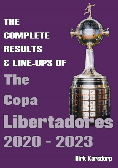 Cover for Dirk Karsdorp · The Complete Results &amp; Line-ups of the Copa Libertadores 2020-2023 (Pocketbok) (2023)