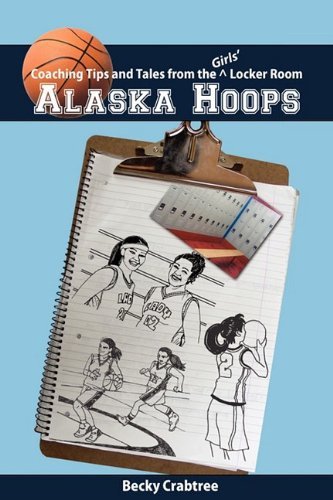 Cover for Becky Crabtree · Alaska Hoops - Coaching Tips and Tales from the Girls' Locker Room (Paperback Book) (2009)