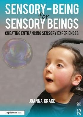 Cover for Joanna Grace · Sensory-Being for Sensory Beings: Creating Entrancing Sensory Experiences (Taschenbuch) (2017)