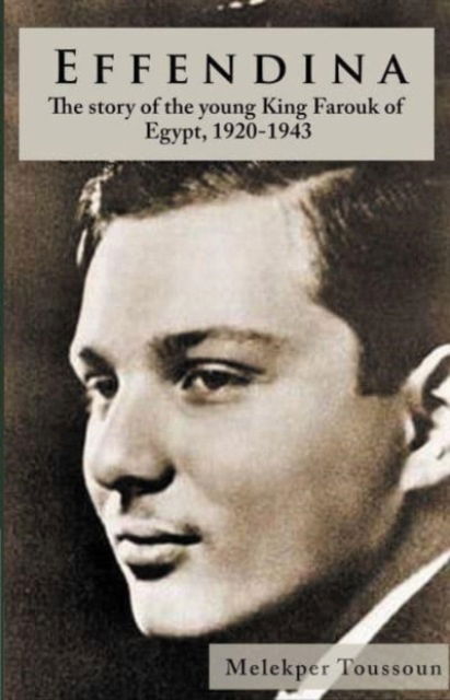 Cover for Melekper Toussoun · Effendina: The Story of the young King Farouk of Egypt, 1920-1943 (Hardcover Book) (2023)