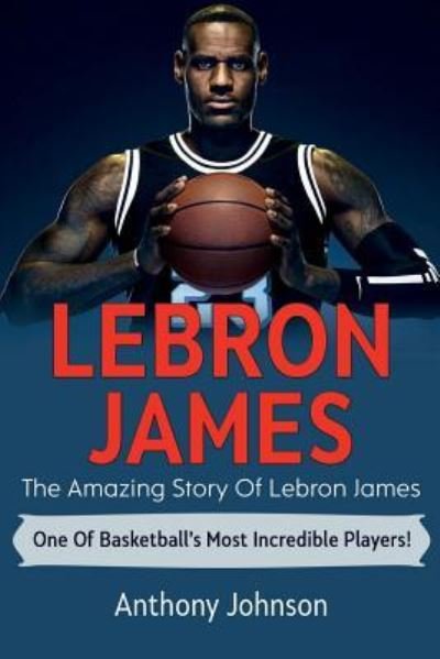 Cover for Anthony Johnson · LeBron James: The amazing story of LeBron James - one of basketball's most incredible players! (Paperback Bog) (2019)