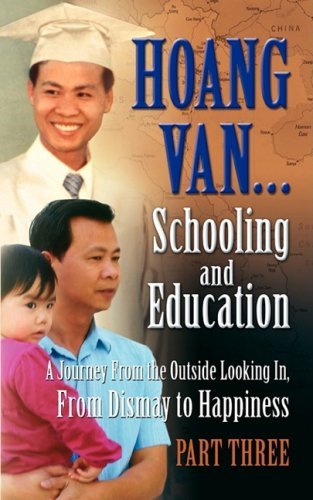 Hoang Van...schooling and Education, a Journey from the Outside Looking In, from Dismay to Happiness, Part Three - Hoang Van - Books - The Peppertree Press - 9781936051113 - April 1, 2009