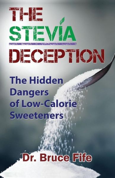 Cover for Fife, Dr Bruce, ND · Stevia Deception: The Hidden Dangers of Low-Calorie Sweeteners (Pocketbok) (2017)