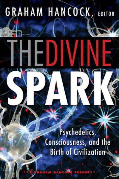 Cover for Graham Hancock · The Divine Spark: a Graham Hancock Reader: Psychedelics, Consciousness, and the Birth of Civilization (Paperback Book) (2015)