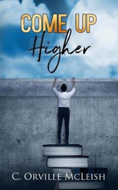 Come Up Higher - C Orville McLeish - Books - HCP Book Publishing - 9781949343113 - September 21, 2018